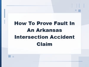 Proving Fault in Arkansas Intersection Accident Claims